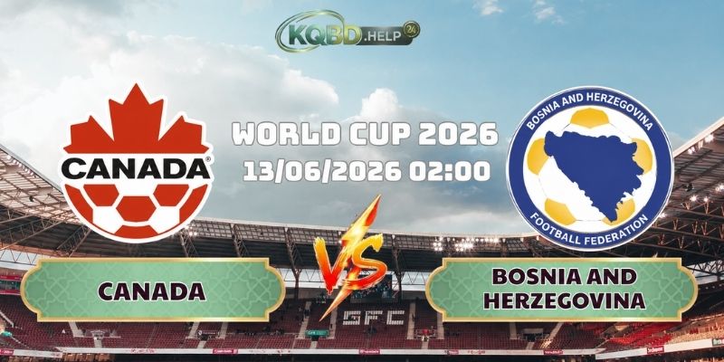 Siêu Máy Tính Soi Kèo Canada Vs Bosnia & Herzegovina 02h00 Ngày 13/06